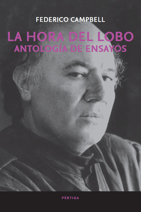Federico Campbell – La hora del lobo. Antología de Ensayos